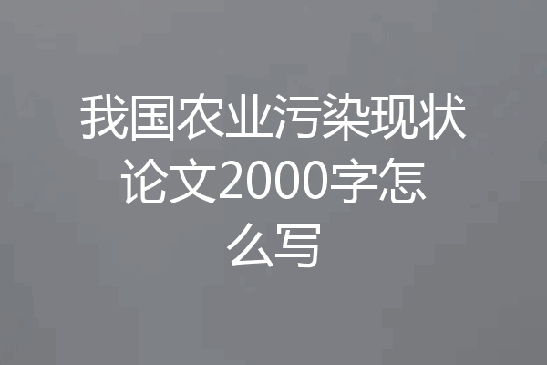 我国农业污染现状论文2000字怎么写