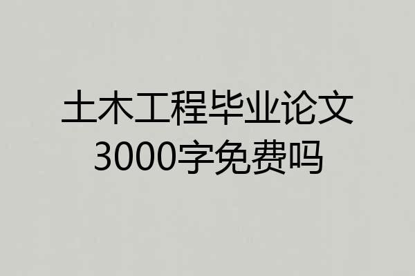 土木工程毕业论文3000字免费吗