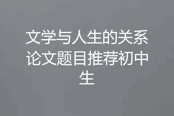 文学与人生的关系论文题目推荐初中生