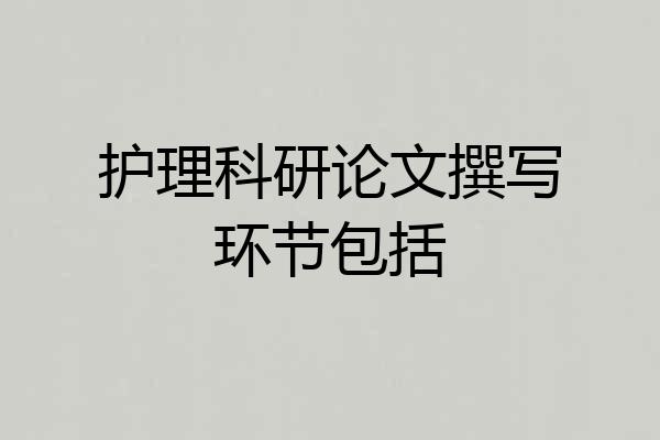 护理科研论文撰写环节包括