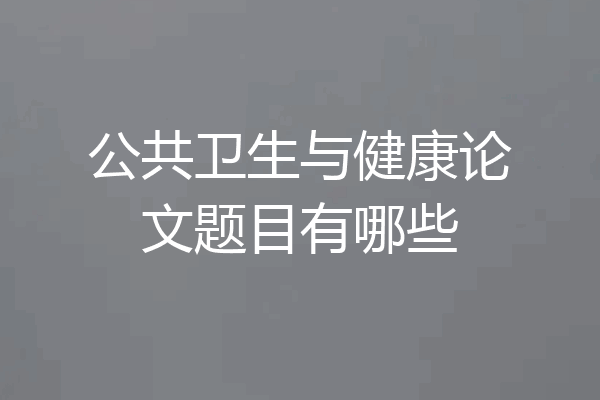 公共卫生与健康论文题目有哪些