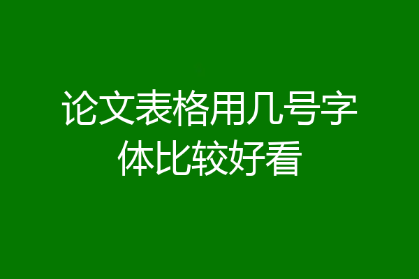 论文表格用几号字体比较好看