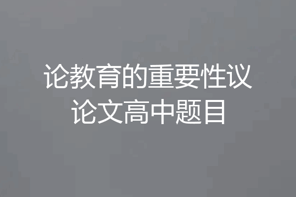 论教育的重要性议论文高中题目