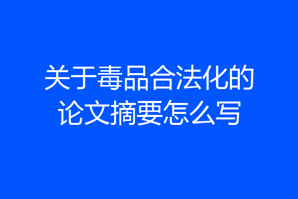 关于毒品合法化的论文摘要怎么写