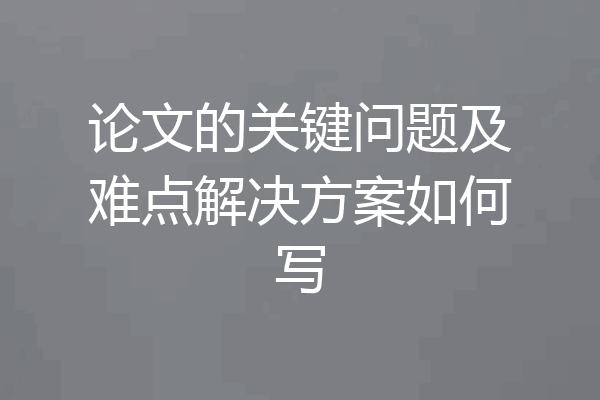 论文的关键问题及难点解决方案如何写