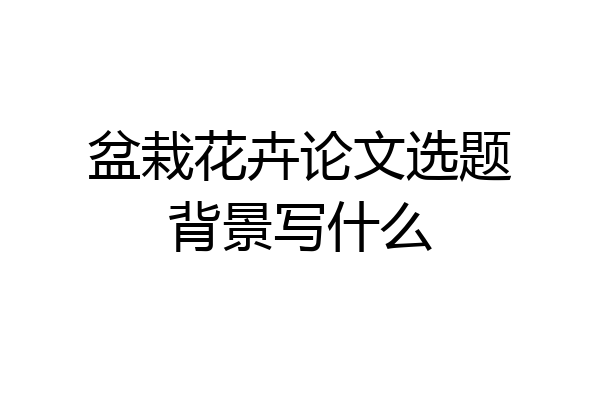 盆栽花卉论文选题背景写什么