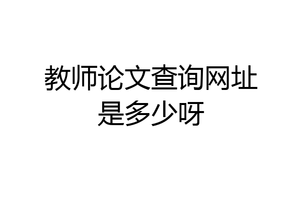 教师论文查询网址是多少呀