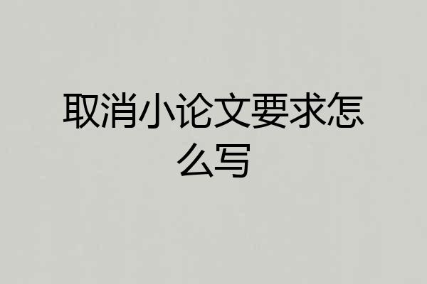 取消小论文要求怎么写