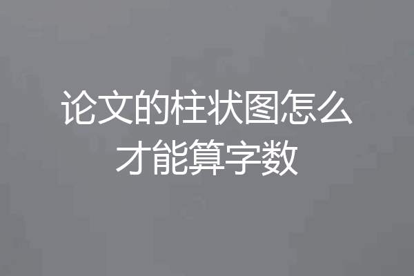 论文的柱状图怎么才能算字数