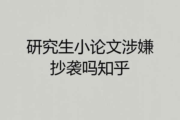 研究生小论文涉嫌抄袭吗知乎