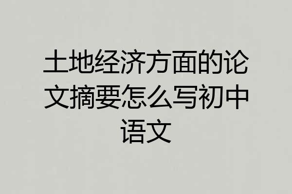 土地经济方面的论文摘要怎么写初中语文