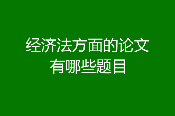 经济法方面的论文有哪些题目