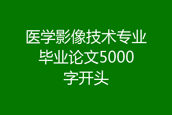 医学影像技术专业毕业论文5000字开头