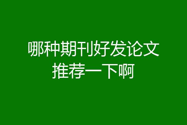 哪种期刊好发论文推荐一下啊