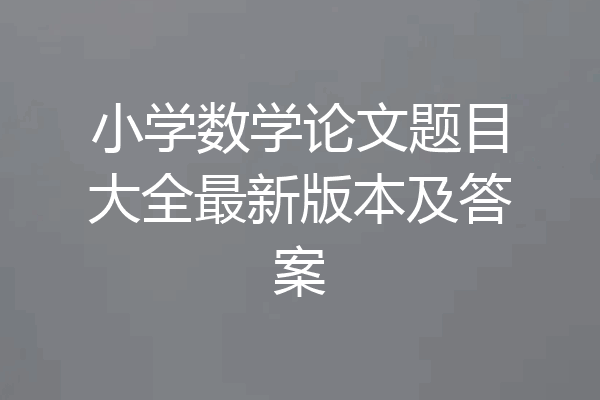 小学数学论文题目大全最新版本及答案
