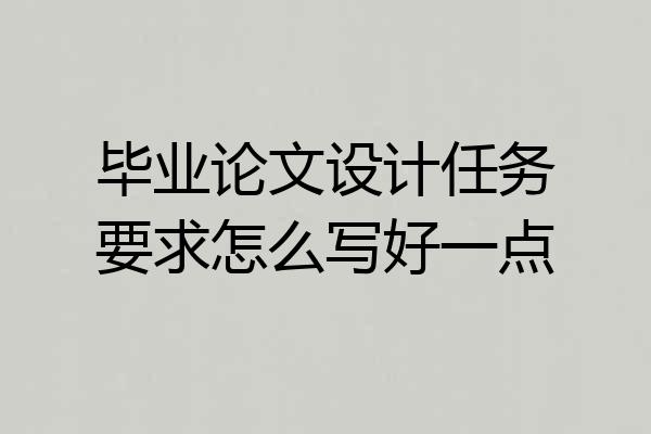 毕业论文设计任务要求怎么写好一点