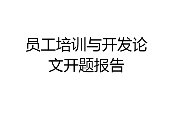 员工培训与开发论文开题报告
