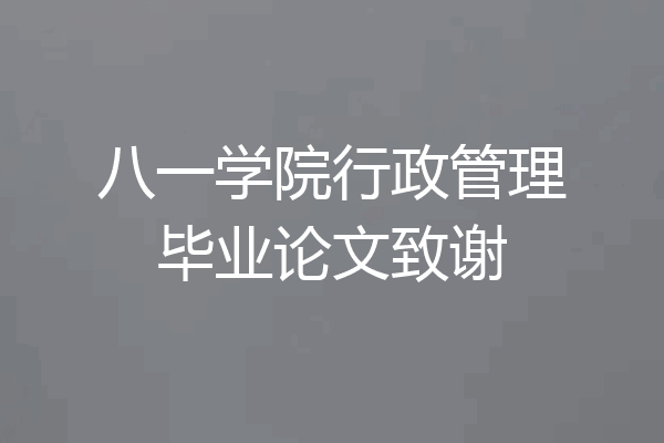 八一学院行政管理毕业论文致谢