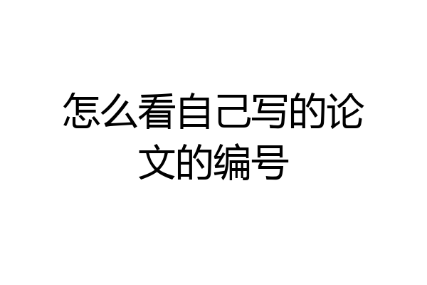 怎么看自己写的论文的编号