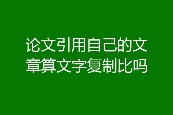 论文引用自己的文章算文字复制比吗