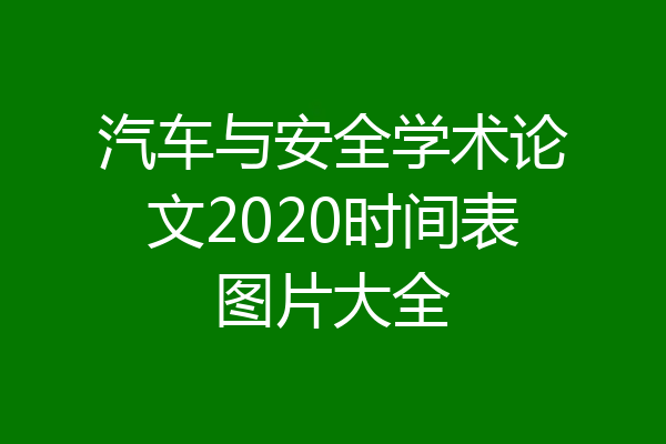 汽车与安全学术论文2020时间表图片大全