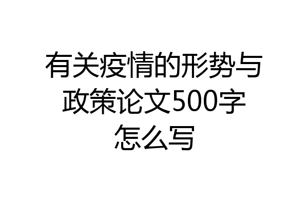 有关疫情的形势与政策论文500字怎么写