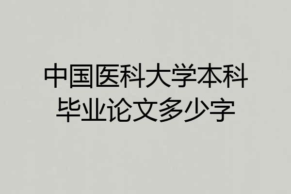 中国医科大学本科毕业论文多少字