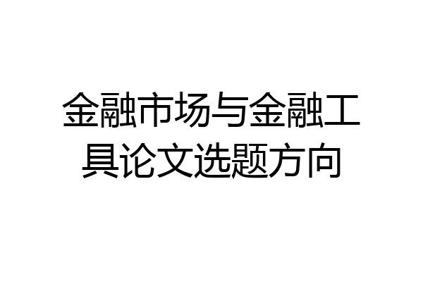 金融市场与金融工具论文选题方向
