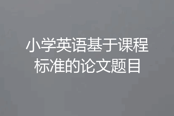 小学英语基于课程标准的论文题目