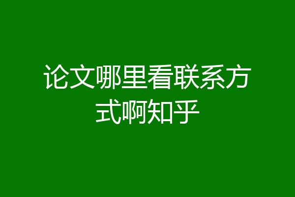 论文哪里看联系方式啊知乎