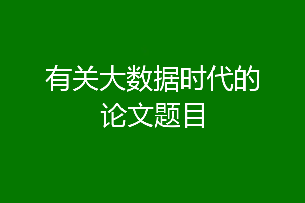 有关大数据时代的论文题目