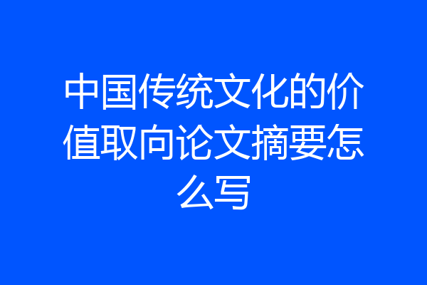 中国传统文化的价值取向论文摘要怎么写