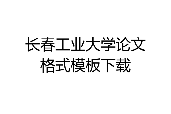 长春工业大学论文格式模板下载