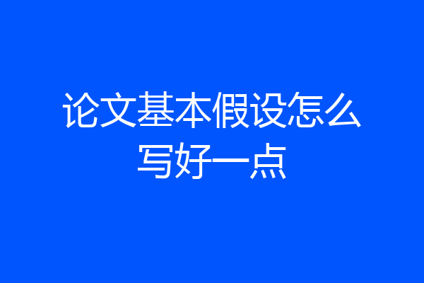 论文基本假设怎么写好一点