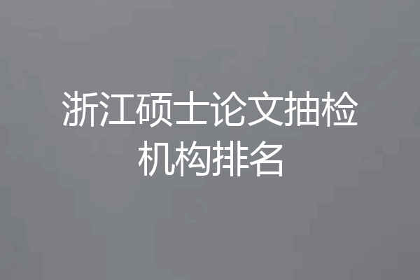浙江硕士论文抽检机构排名