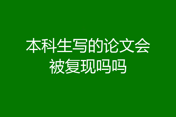 本科生写的论文会被复现吗吗