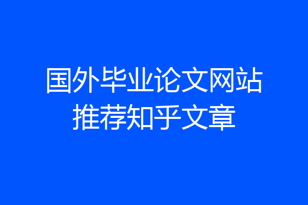 国外毕业论文网站推荐知乎文章