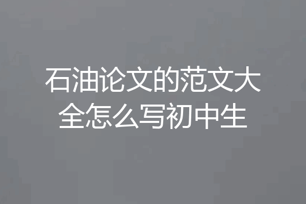 石油论文的范文大全怎么写初中生