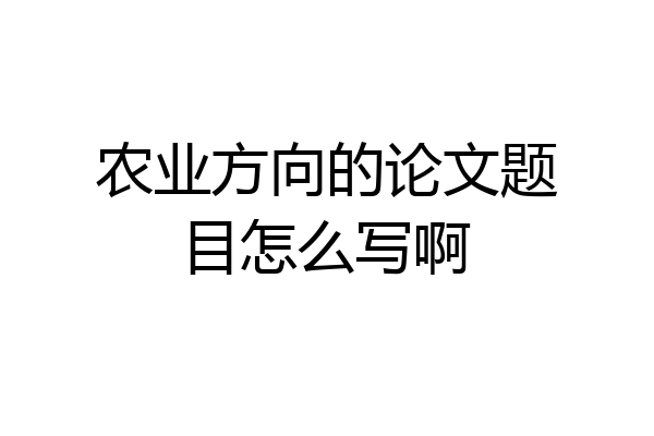 农业方向的论文题目怎么写啊
