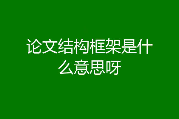 论文结构框架是什么意思呀
