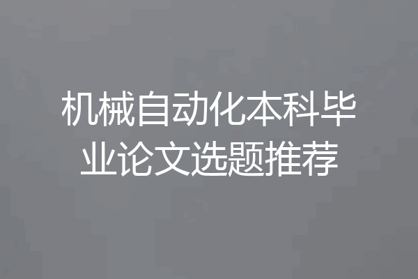机械自动化本科毕业论文选题推荐