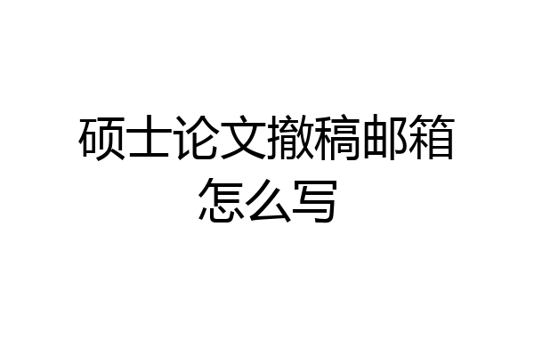 硕士论文撤稿邮箱怎么写