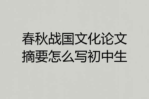春秋战国文化论文摘要怎么写初中生