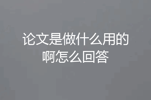 论文是做什么用的啊怎么回答