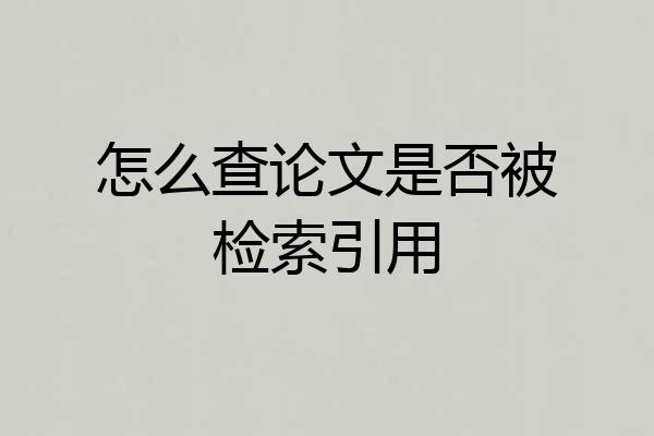 怎么查论文是否被检索引用