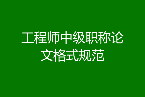 工程师中级职称论文格式规范