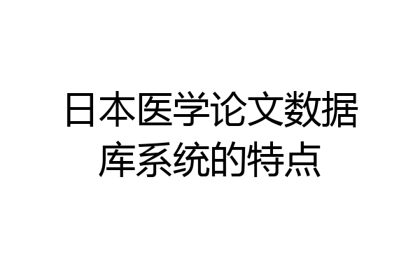 日本医学论文数据库系统的特点