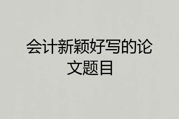 会计新颖好写的论文题目
