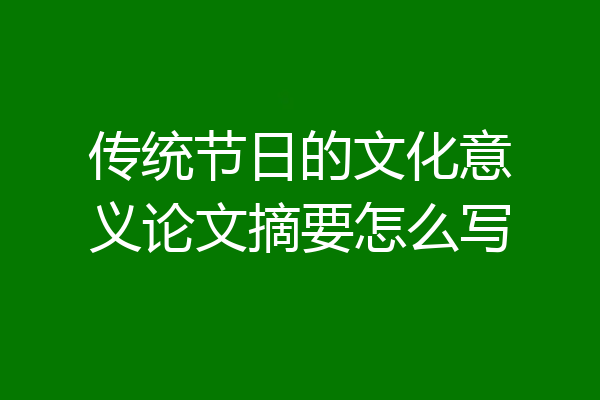 传统节日的文化意义论文摘要怎么写