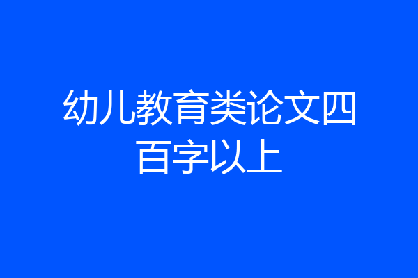 幼儿教育类论文四百字以上
